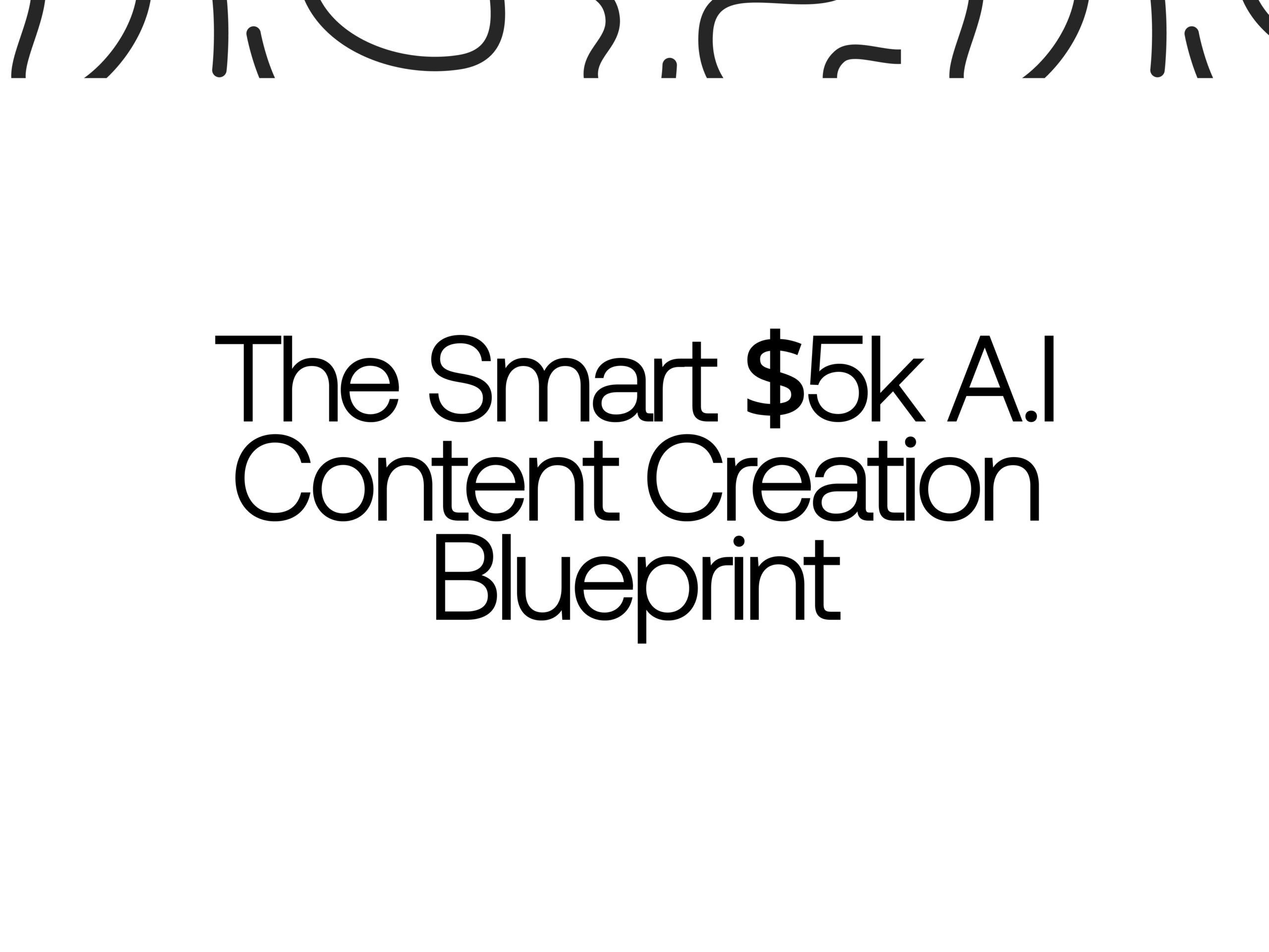 The Smart $5k A.I Content Creation Blueprint